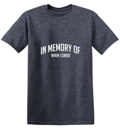 In Memory Of When I Cared T-Shirt - Bad Idea T-shirts