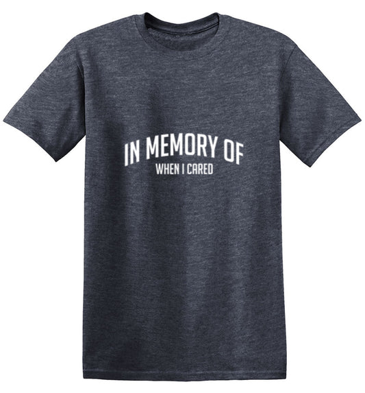 In Memory Of When I Cared T-Shirt - Bad Idea T-shirts