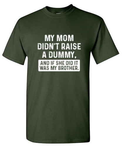 My Mom Didn't Raise A Dummy, And If She Did It Was My Brother - Roadkill T Shirts