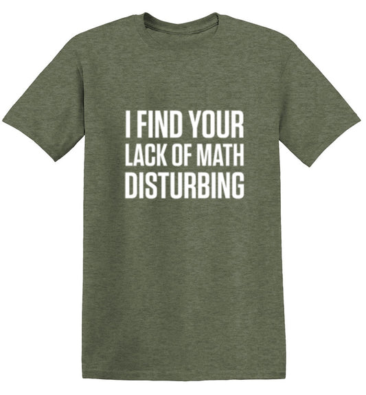 I Find Your Lack Of Math Disturbing - Roadkill T Shirts