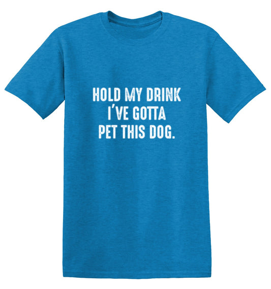 Hold My Drink I've Gotta Pet This Dog - Roadkill T Shirts