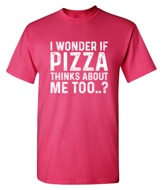 I Wonder If Pizza Thinks About Me Too - Roadkill T Shirts