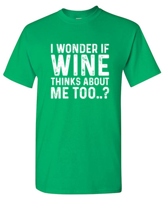 I Wonder If Wine Thinks About Me Too - Roadkill T Shirts