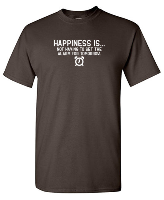 Happiness Is...Not Having To Set The Alarm For Tomorrow T-Shirt