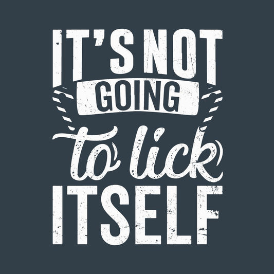 Funny T-Shirts design "It's Not Going To Lick Itself T Shirt"