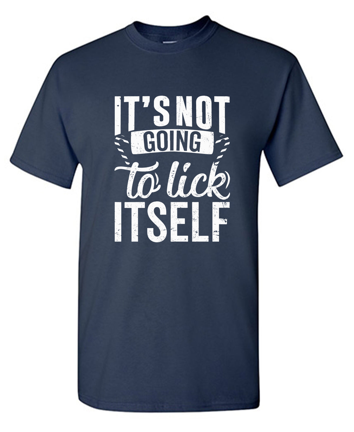 It's Not Going To Lick Itself T Shirt