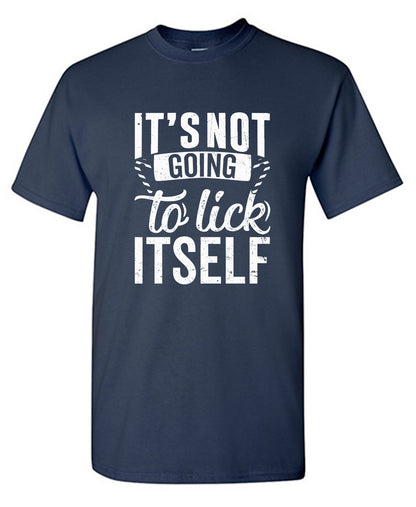 It's Not Going To Lick Itself T Shirt