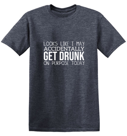 It Looks Like I Make Accidentally Get Drunk On Purpose Today - Roadkill T Shirts