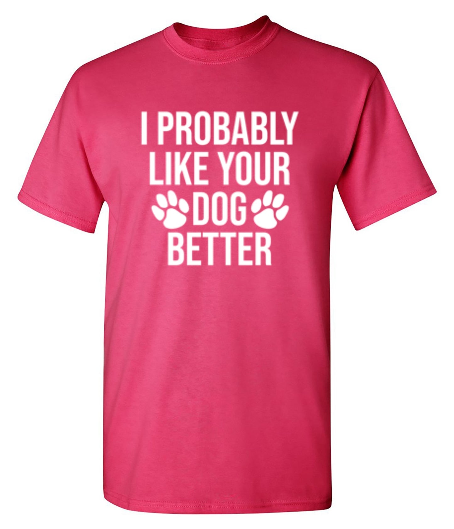 I Probably Like Your Dog Better - Roadkill T Shirts