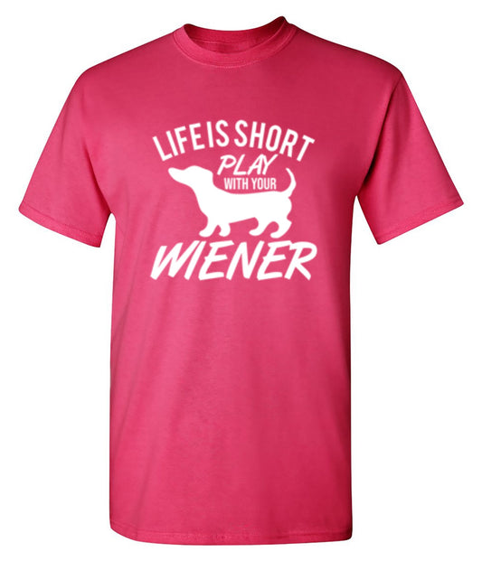 Life Is Short Play With Your Wiener T-Shirt - Bad Idea T-shirts