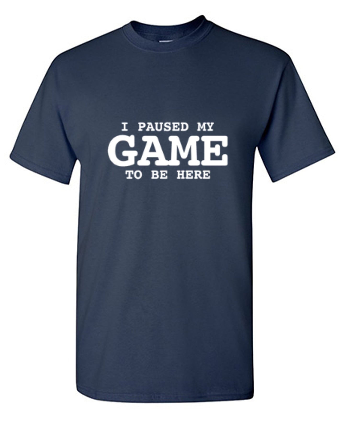 I Paused My Game To Be Here - Roadkill T Shirts