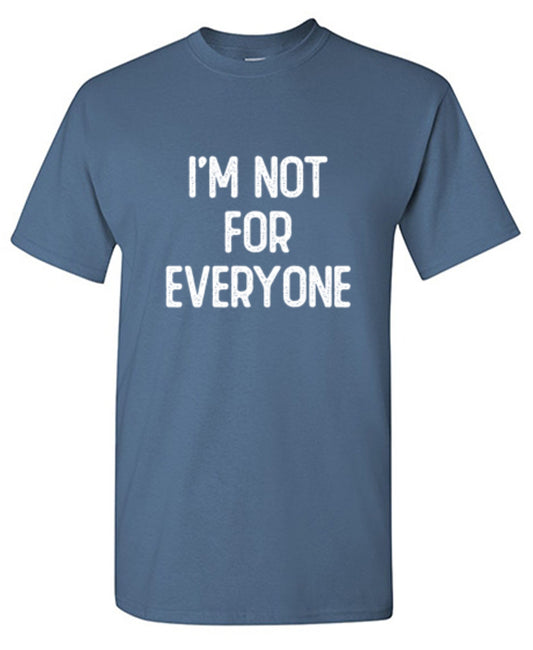 I'm Not For Everyone T-Shirt - Sarcastic T-shirts - Bad Idea T-shirts