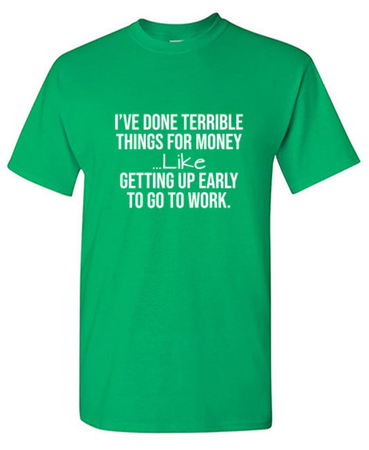 I've Done Terrible Things For Money T-Shirt - Bad Idea T-shirts