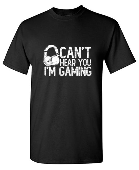 Can't Hear You I'M Gaming T-Shirts