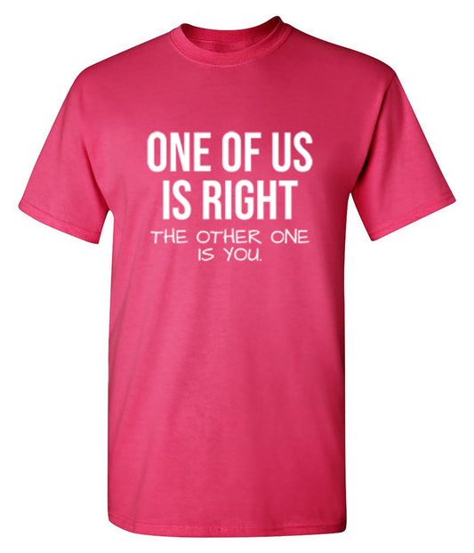 One Of Us Is Right T-Shirt - Sarcastic T-shirts - Bad Idea T-shirts