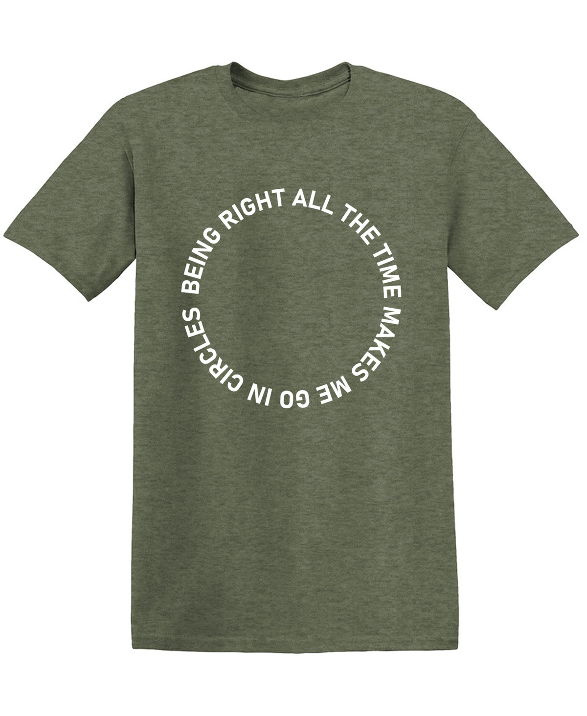 Being Right All The Time Makes me Go In Circles T Shirts