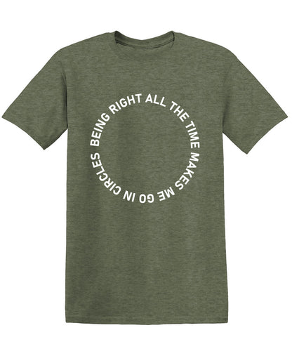 Being Right All The Time Makes me Go In Circles T Shirts