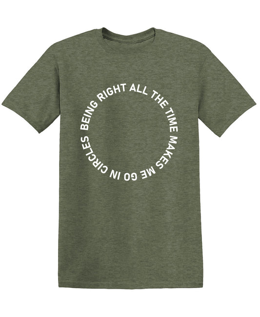 Being Right All The Time Makes me Go In Circles T Shirts