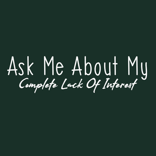 Funny T-Shirts design "Ask me about my Complete Lack of Interest Tee"
