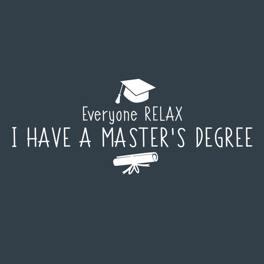 Funny T-Shirts design "Everyone RELAX, I have a Master's Degree T Shirt"