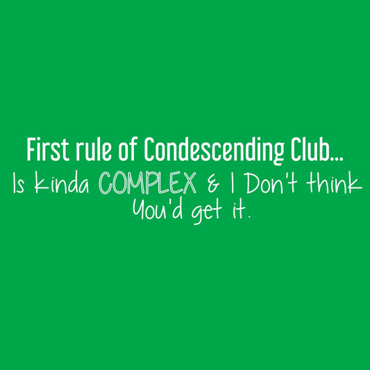 Funny T-Shirts design "First Rule of Condescending Club… Is kinda complex & I don’t think You'd get it, Tee"