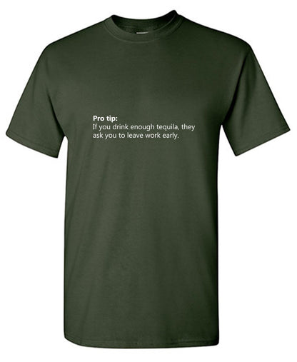 Funny T-Shirts design "Pro Tip: If you drink enough tequila, they ask you to leave work early. Tee"