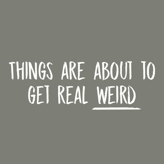 Things are About to get Real Weird Tees