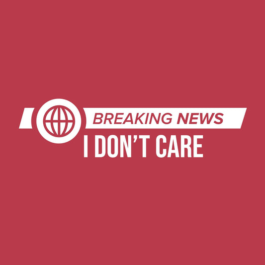 Breaking News! I Don't Care