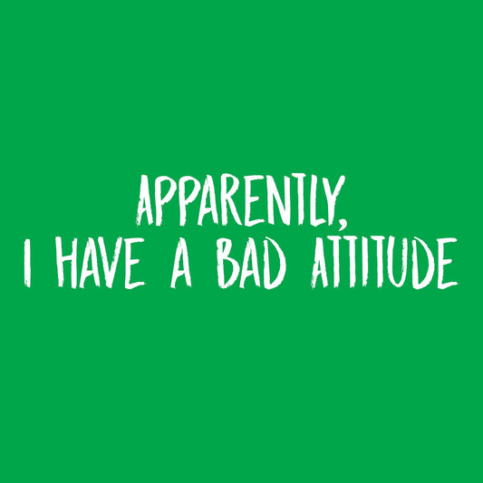 Apparently I have a Bad Attitude Tee Shirt