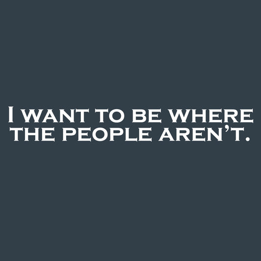 I Want to be Where The People Aren't Tee