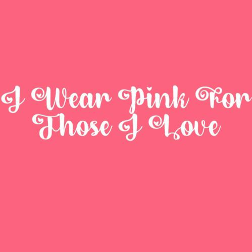 I Wear Pink for Those I love T Shirt