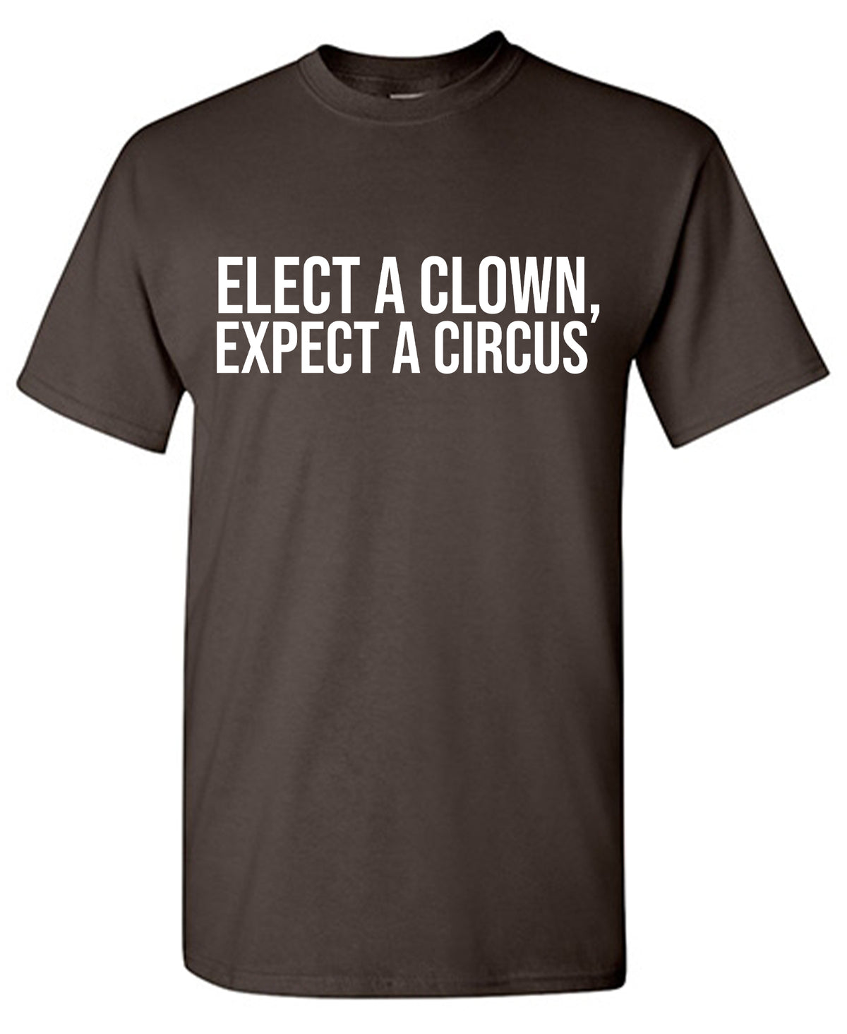 Elect a Clown, Expect a Circus t Shirt