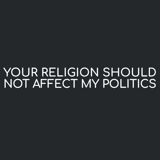 Your Religion Should Not Affect my Politics Tee