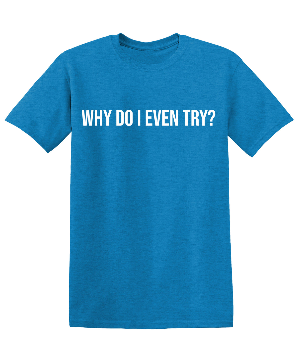 Why do I even Try? T-Shirt