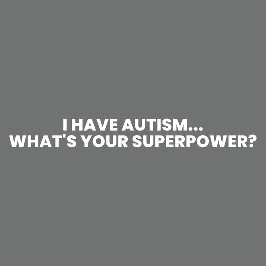 I Have Autism, Whats your Superpower?