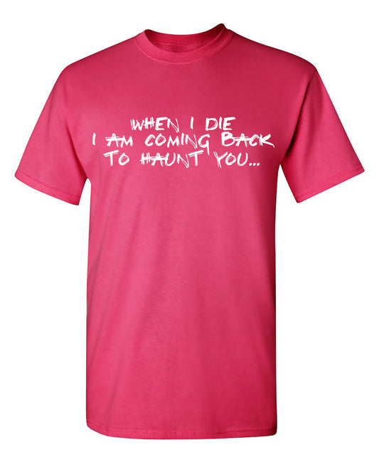 When I Die, I am coming back to Haunt You T-Shirt