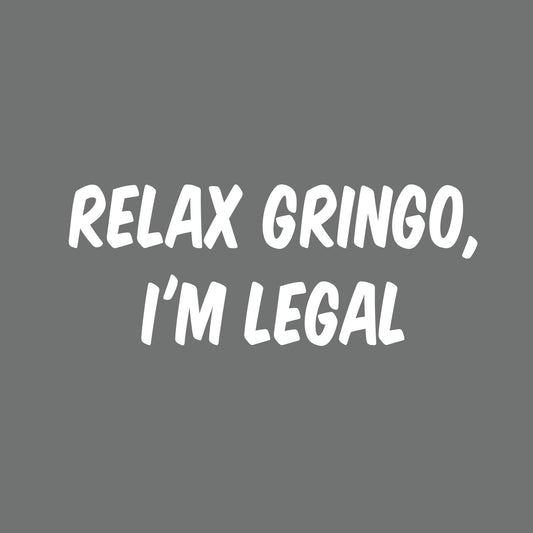 Relax Gringo I am Legal