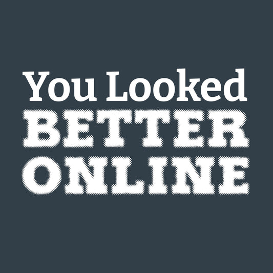 You Looked Better Online