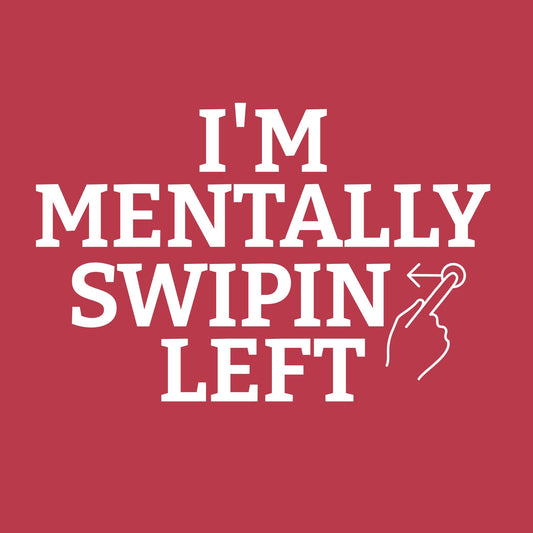 I am Mentally Swiping Left