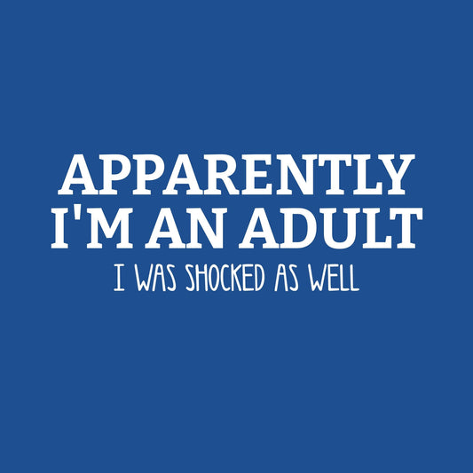 Apparently I m an Adult, I was Shocked as well