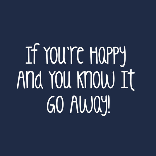 If you're Happy and you know it, Go Away