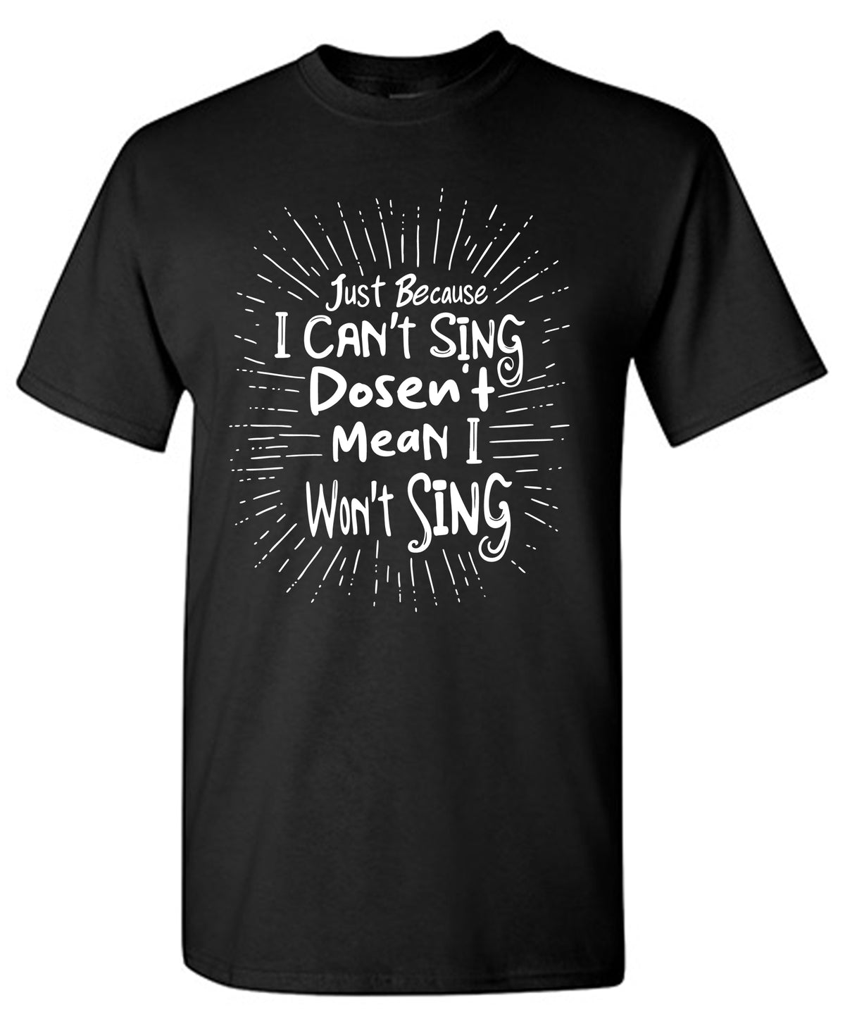 Just Because I cant Sing doesnâ€™t Mean I wont Sing T Shirt