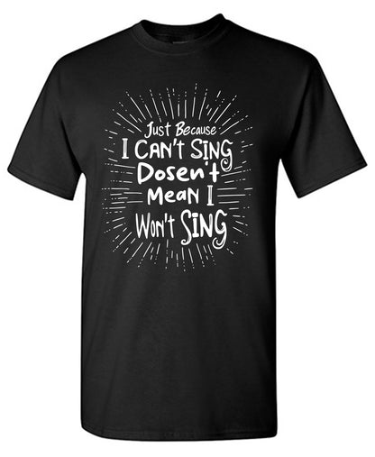 Just Because I cant Sing doesnâ€™t Mean I wont Sing T Shirt