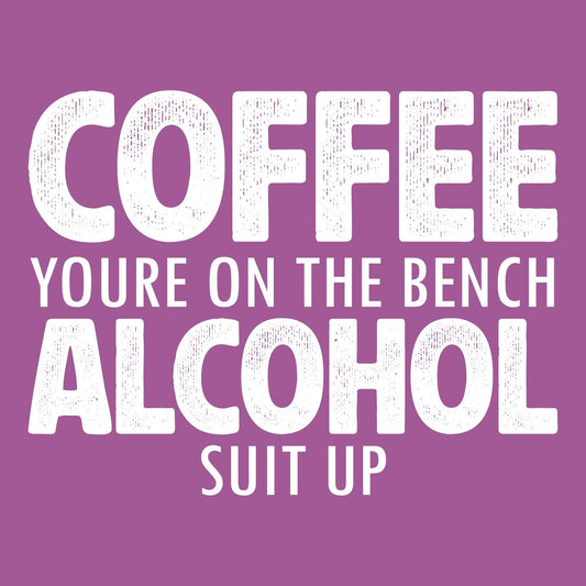 Coffee youre on the Bench Alcohol Suit Up Tee