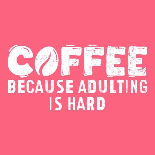 Coffee Because Adulting is Hard Tee