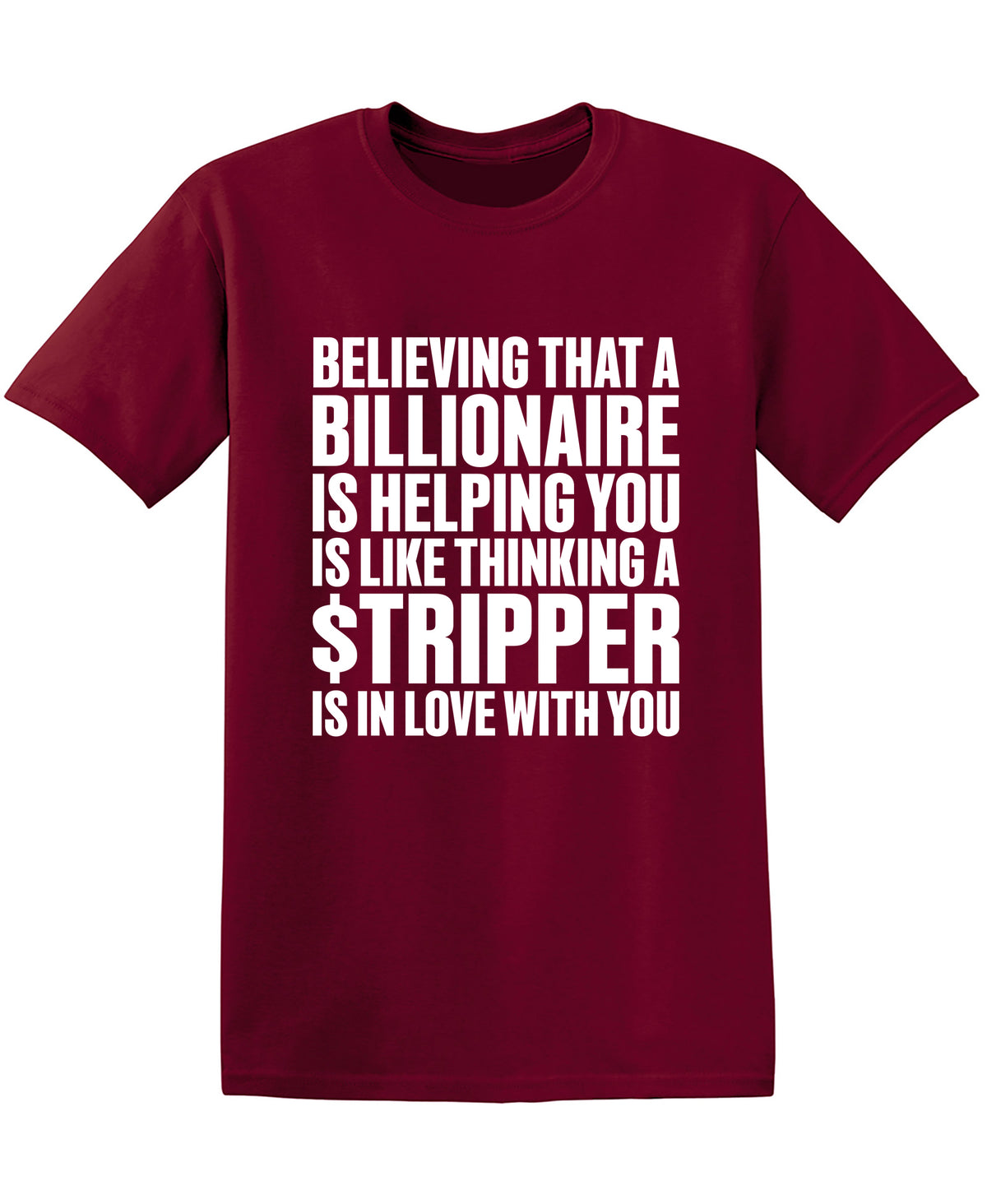 Believing That A Billionaire is Helping You is like a Thinking a Stripper â€¦ T Shirt