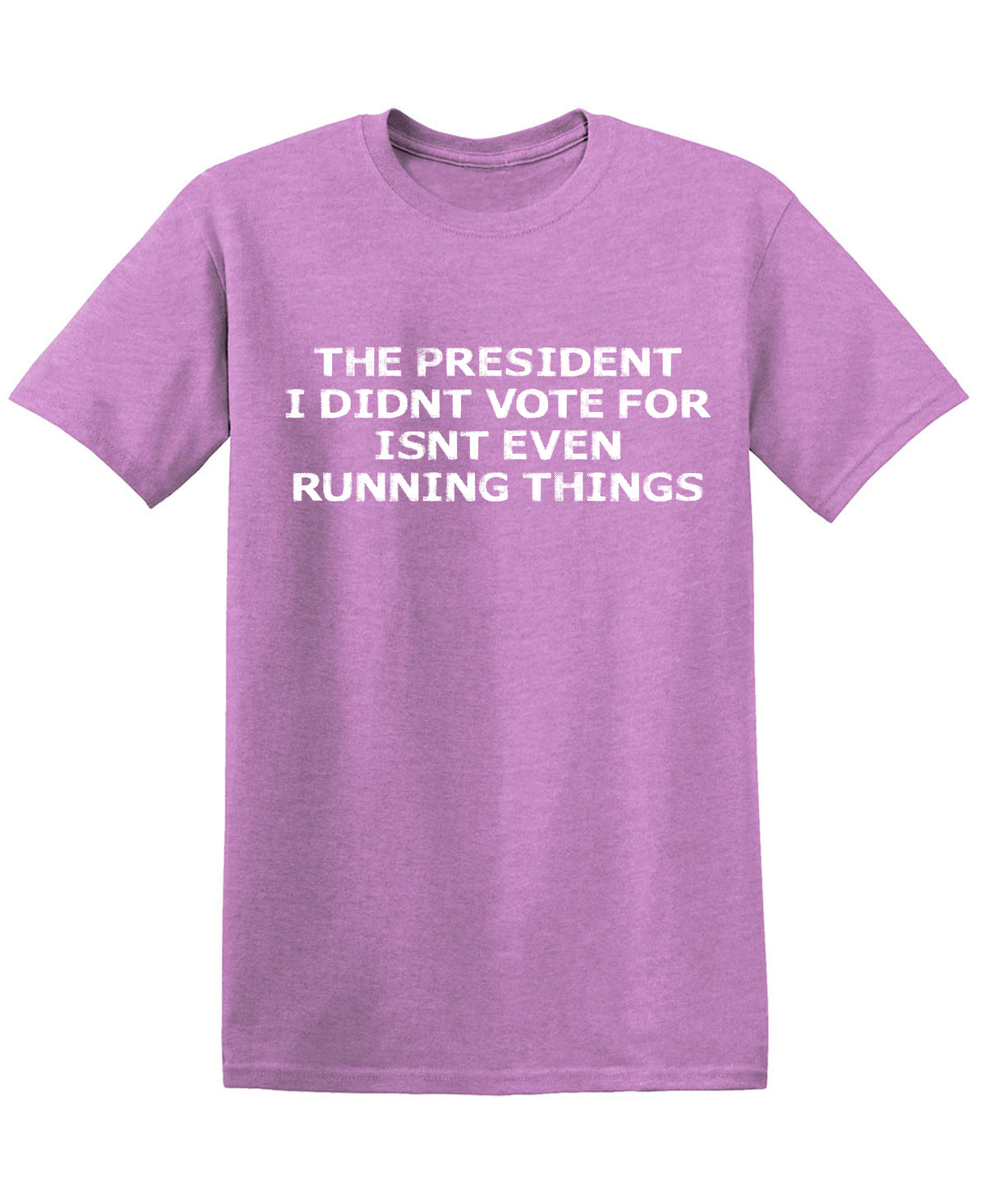 The President I didnâ€™t vote for isnt even Running Things T Shitrs T-Shirt