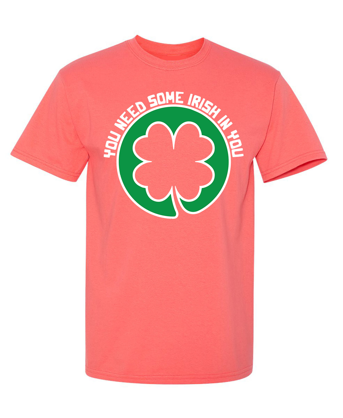 You Need Some Irish In You T Shirt