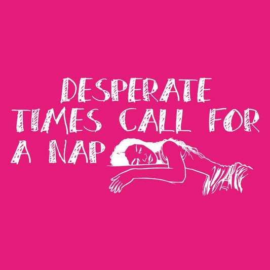 Funny T-Shirts design "Desperate Times Call For a Nap Tee"