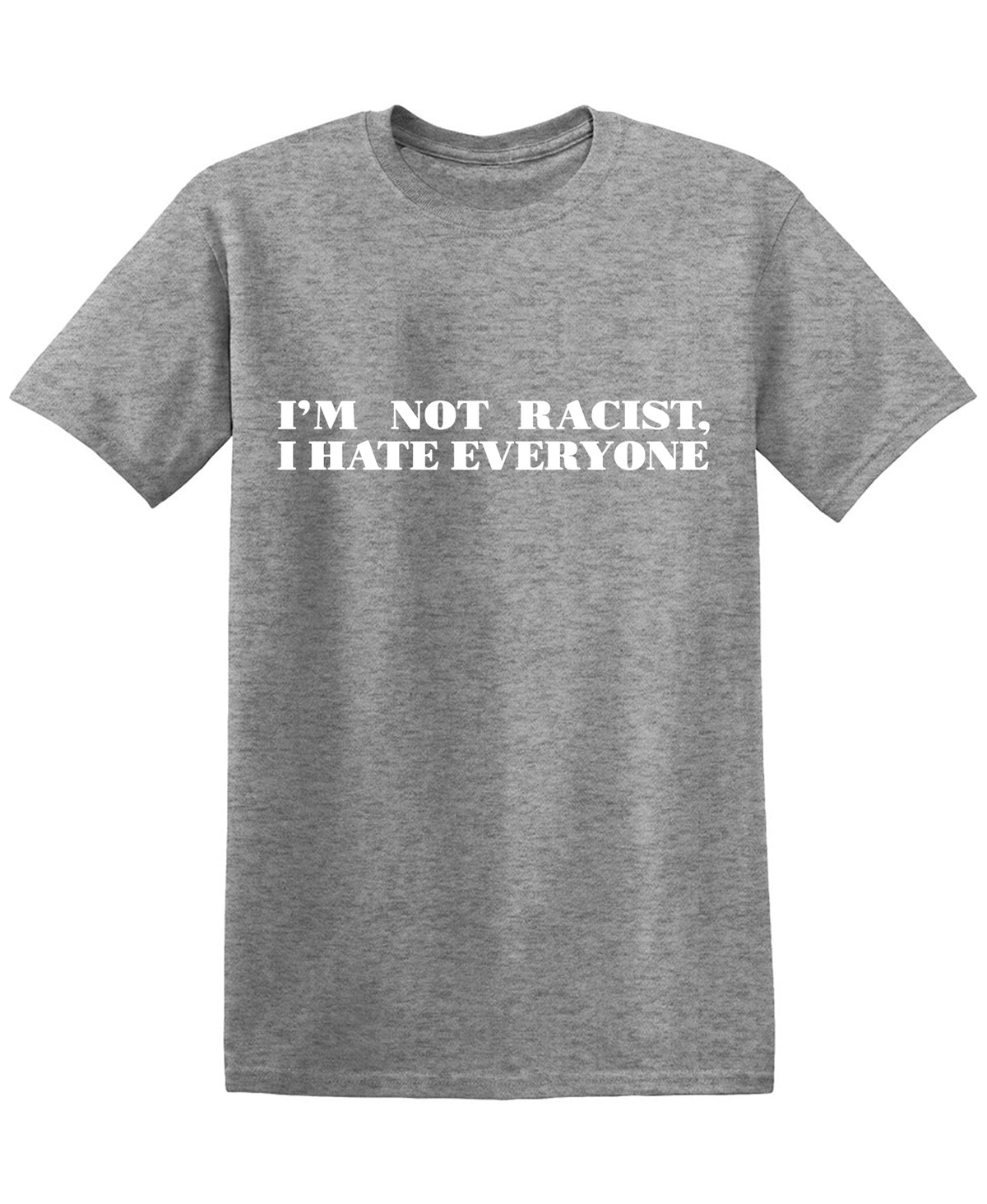 I'm not Racist, I hate Everyone Tee
